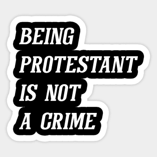 Being Protestant Is Not A Crime (White) Sticker